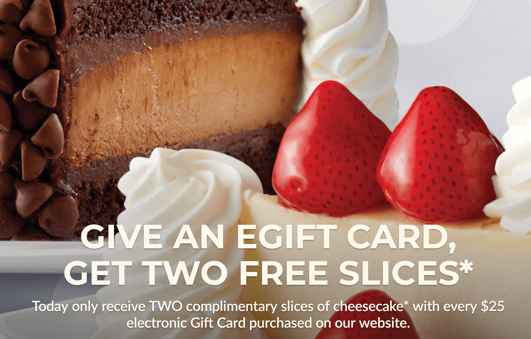 The Cheesecake Factory: 2 FREE Slices With A $25 Gift Card (12/20 ONLY)