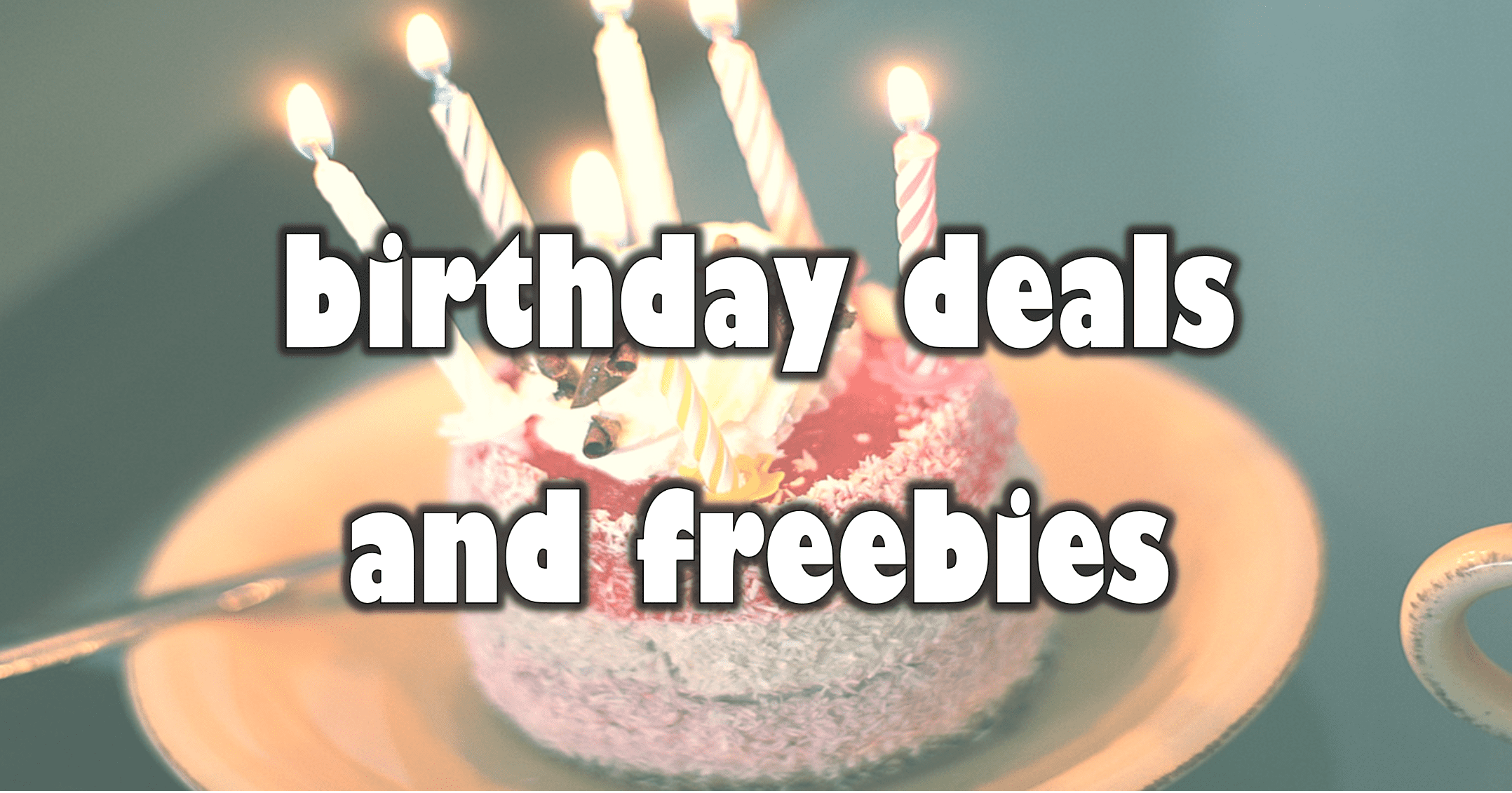 Birthday Freebies: Free Food or Beverage On Your Birthday