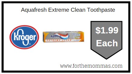 Kroger: Aquafresh Extreme Clean Toothpaste ONLY $1.99 Each 